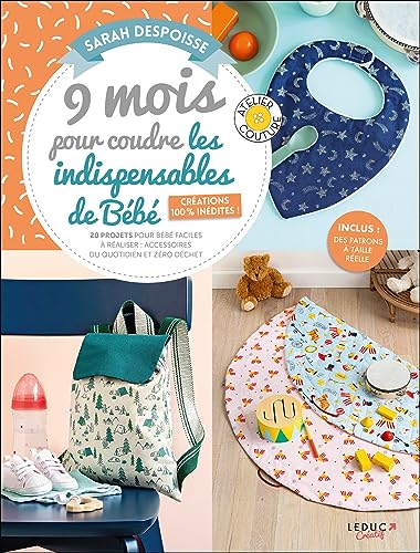 9 mois pour coudre les indispensables de bébé ― Créations 100 % inédites: 20 projets pour bébé faciles à réaliser : accessoires du quotidien et zéro déchet