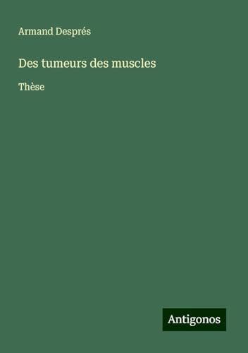 Des tumeurs des muscles: Thèse von Antigonos Verlag