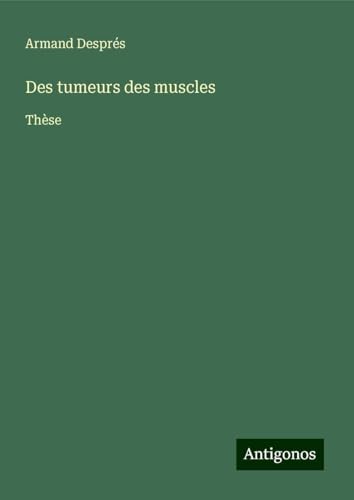 Des tumeurs des muscles: Thèse von Antigonos Verlag