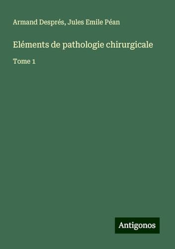 Eléments de pathologie chirurgicale: Tome 1 von Antigonos Verlag
