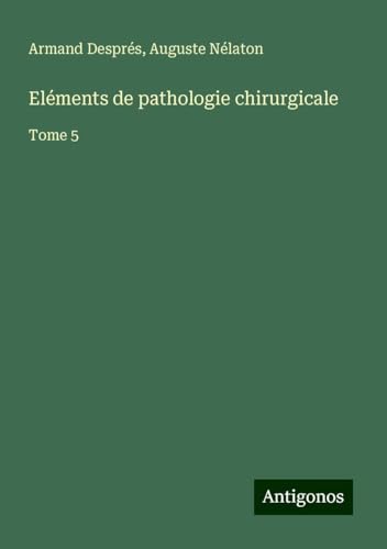 Eléments de pathologie chirurgicale: Tome 5 von Antigonos Verlag