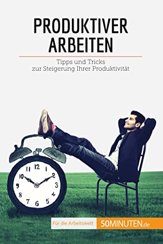 Produktiver arbeiten: Tipps und Tricks zur Steigerung Ihrer Produktivität (Coaching) von 50Minuten.de