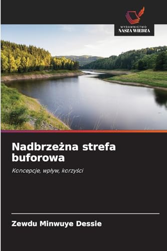 Nadbrzeżna strefa buforowa: Koncepcje, wpływ, korzyści: Koncepcje, wp¿yw, korzy¿ci von Wydawnictwo Nasza Wiedza