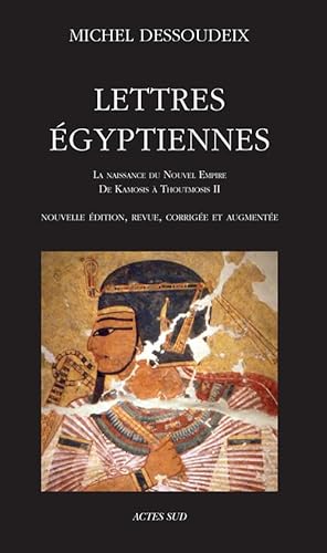 Lettres égyptiennes: La naissance du Nouvel Empire - De Kamosis à Thoutmosis II