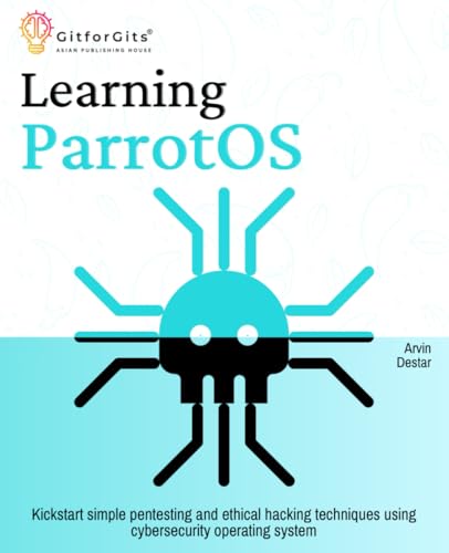 Learning ParrotOS: Kickstart simple pentesting and ethical hacking techniques using cybersecurity operating system Learning ParrotOS: Kickstart simple pentesting and ethical hacking techniques using cybersecurity operating system von GitforGits