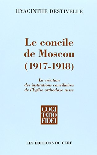 Le Concile de Moscou 1917-1918: La création des institutions conciliaires de l'Eglise orthodoxe russe von CERF