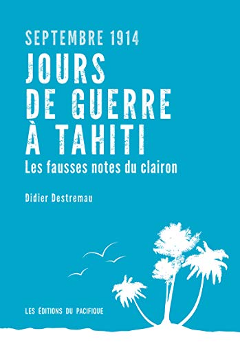 Septembre 1914. Jours de guerre à Tahiti. Les fausses notes du clairon. von PACIFIQUE