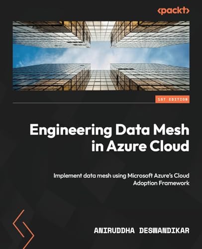 Engineering Data Mesh in Azure Cloud: Implement data mesh using Microsoft Azure's Cloud Adoption Framework von Packt Publishing