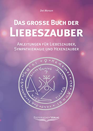 Das grosse Buch der Liebeszauber: Anleitungen für Liebeszauber, Sympathiemagie und Hexenzauber: Anleitung für Liebeszauber, Sympathiemagie und Hexenzauber von Esoterischer Verlag