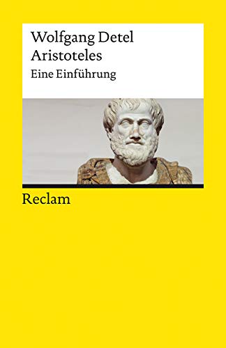 Aristoteles. Eine Einführung: Detel, Wolfgang – Logik und Ethik – Durchges. und erw. Ausgabe 2021 (Reclams Universal-Bibliothek)