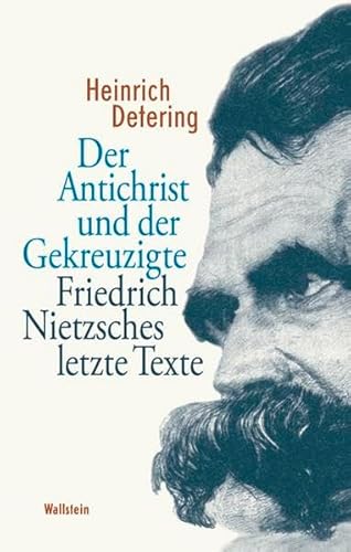 Der Antichrist und der Gekreuzigte: Friedrich Nietzsches letzte Texte