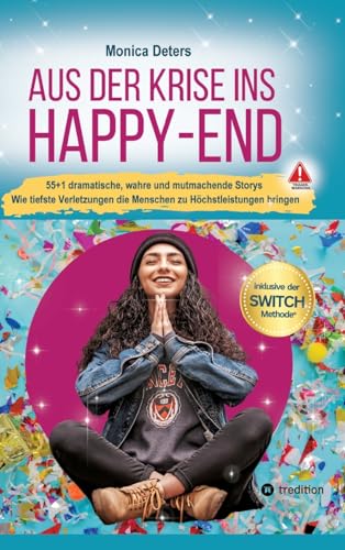 AUS DER KRISE INS HAPPY-END: 55+1 dramatische, wahre und mutmachende Storys