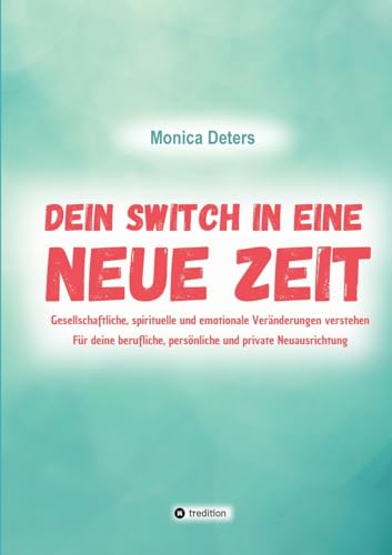 DEIN SWITCH IN EINE NEUE ZEIT: Gesellschaftliche, spirituelle und emotionale Veränderungen verstehen von tredition