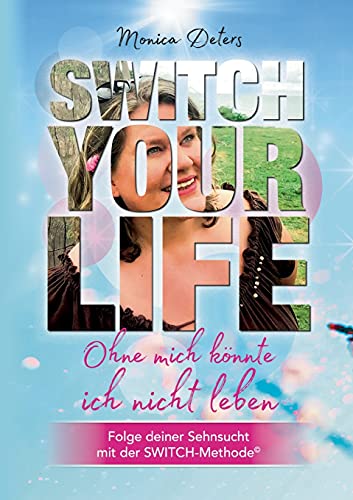 SWITCH YOUR LIFE: Ohne mich könnte ich nicht leben von tredition