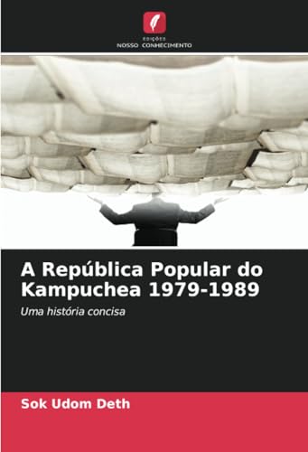 A República Popular do Kampuchea 1979-1989: Uma história concisa von Edições Nosso Conhecimento