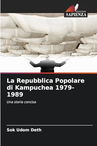 La Repubblica Popolare di Kampuchea 1979-1989: Una storia concisa von Edizioni Sapienza