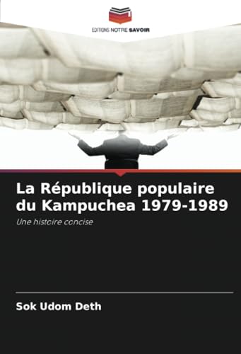 La République populaire du Kampuchea 1979-1989: Une histoire concise von Editions Notre Savoir