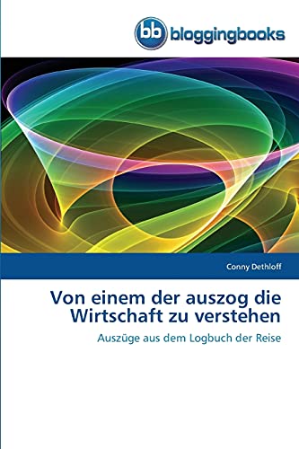 Von einem der auszog die Wirtschaft zu verstehen: Auszüge aus dem Logbuch der Reise von Bloggingbooks