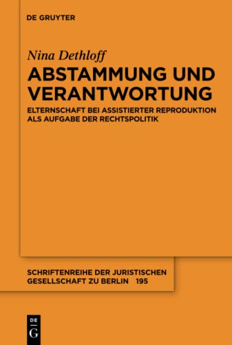 Abstammung und Verantwortung: Elternschaft bei assistierter Reproduktion als Aufgabe der Rechtspolitik (Schriftenreihe der Juristischen Gesellschaft zu Berlin, 195, Band 195) von de Gruyter