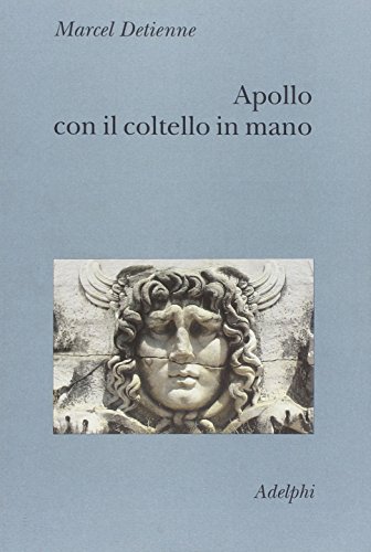 Apollo con il coltello in mano. Un approccio sperimentale al politeismo greco (Collezione Il ramo d'oro)