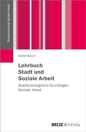 Lehrbuch Stadt und Soziale Arbeit: Stadtsoziologische Grundlagen Sozialer Arbeit (Studienmodule Soziale Arbeit)