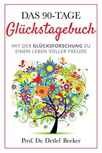 Das 90-Tage Glückstagebuch: Mit der Glücksforschung zu einem Leben voller Freude (5 Minuten täglich für ein besseres Leben) von Independently published