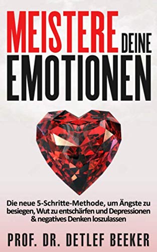 Meistere Deine Emotionen: Die neue 5-Schritte-Methode, um Ängste zu besiegen, Wut zu entschärfen und Depressionen & negatives Denken loszulassen (5 Minuten täglich für ein besseres Leben) von Independently published