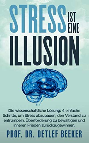 Stress ist eine Illusion: Die wissenschaftliche Lösung: 4 einfache Schritte, um Stress abzubau-en, den Verstand zu entrümpeln, Über-forderung zu ... (5 Minuten täglich für ein besseres Leben) von Independently published