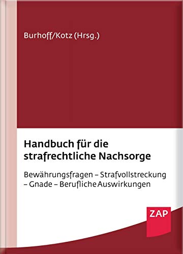 Handbuch für die strafrechtliche Nachsorge: Bewährungsfragen – Strafvollstreckung – Gnade – Berufliche Auswirkungen von ZAP Verlag GmbH