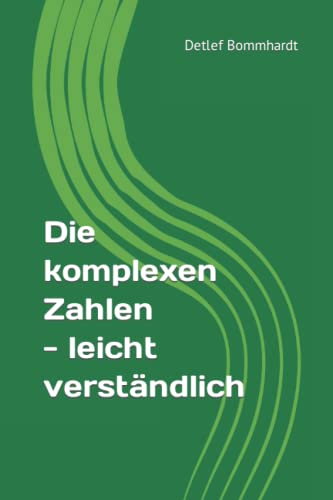 Die komplexen Zahlen – leicht verständlich (Mathematik leicht verständlich, Band 8)