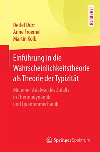 Einführung in die Wahrscheinlichkeitstheorie als Theorie der Typizität: Mit einer Analyse des Zufalls in Thermodynamik und Quantenmechanik von Springer Spektrum