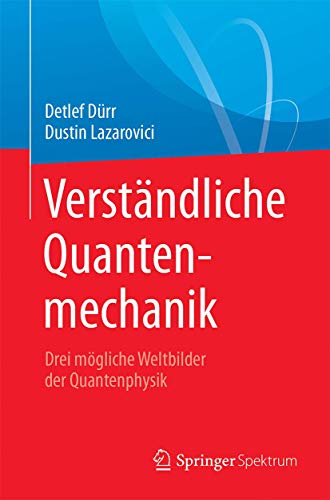 Verständliche Quantenmechanik: Drei mögliche Weltbilder der Quantenphysik von Springer Spektrum