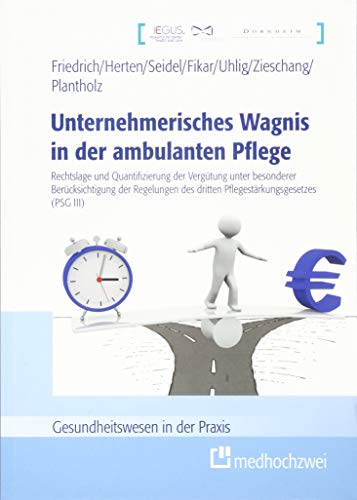 Unternehmerisches Wagnis in der ambulanten Pflege: Rechtslage und Quantifizierung der Vergütung unter besonderer Berücksichtigung der Regelungen des ... (PSG III) (Gesundheitswesen in der Praxis) von medhochzwei Verlag