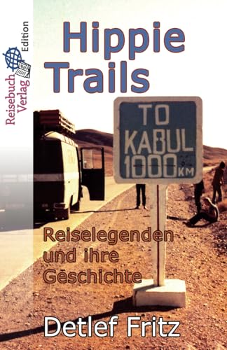 Hippie-Trails: Reiselegenden und ihre Geschichte Hippie-Trails: Reiselegenden und ihre Geschichte von Reisebuch Verlag