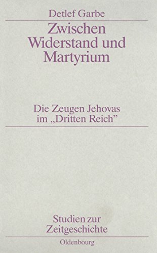 Zwischen Widerstand und Martyrium: Die Zeugen Jehovas im "Dritten Reich" (Studien zur Zeitgeschichte, 42, Band 42)