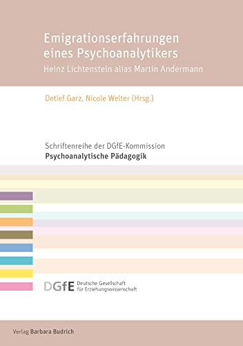 Emigrationserfahrungen eines Psychoanalytikers: Heinz Lichtenstein alias Martin Andermann (Schriftenreihe der DGfE-Kommission Psychoanalytische Pädagogik) von Verlag Barbara Budrich