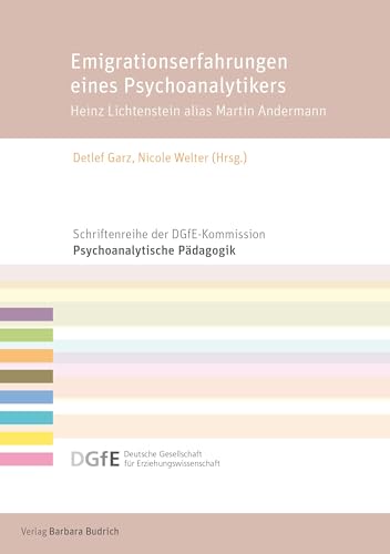 Emigrationserfahrungen eines Psychoanalytikers: Heinz Lichtenstein alias Martin Andermann (Schriftenreihe der DGfE-Kommission Psychoanalytische Pädagogik)