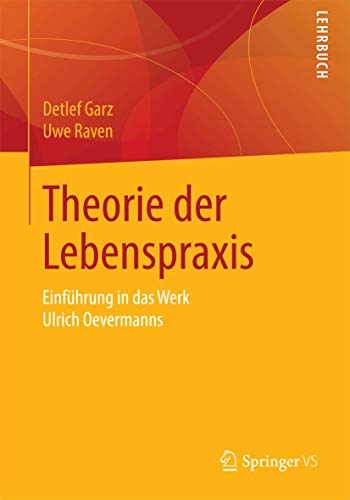 Theorie der Lebenspraxis: Einführung in das Werk Ulrich Oevermanns von Springer VS