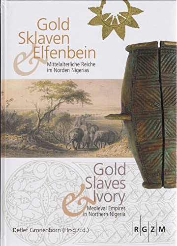 Gold, Sklaven und Elfenbein - Gold, Slaves and Ivory: Mittelalerliche Reiche im Norden Nigerias - Medieval Empires in Northern Nigeria (Römisch ... Römisch-Germanischen Zentralmuseum, Band 8)