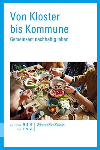 Von Kloster bis Kommune: Gemeinsam nachhaltig leben (Zürcher Zeitzeichen) von Theologischer Verlag Ag