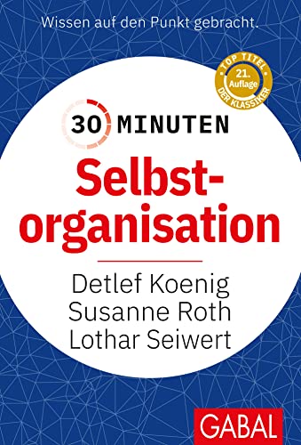 30 Minuten Selbstorganisation: In 30 Minuten wissen Sie mehr!