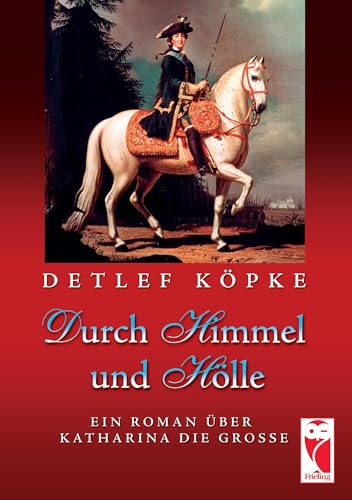 Durch Himmel und Hölle: Ein Roman über Katharina die Große Durch Himmel und Hölle: Ein Roman über Katharina die Große von Frieling & Huffmann GmbH
