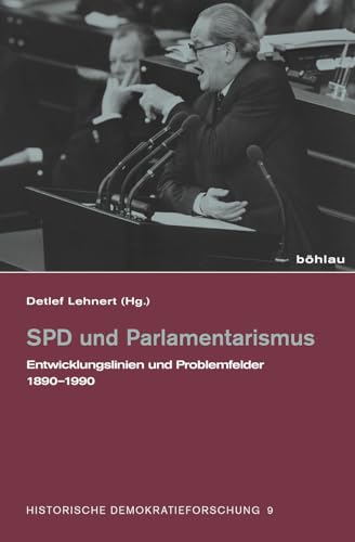 SPD und Parlamentarismus. Entwicklungslinien und Problemfelder 1890-1990 (Historische Demokratieforschung): Entwicklungslinien und Problemfelder ... und der Paul-Löbe-Stiftung, Band 9)