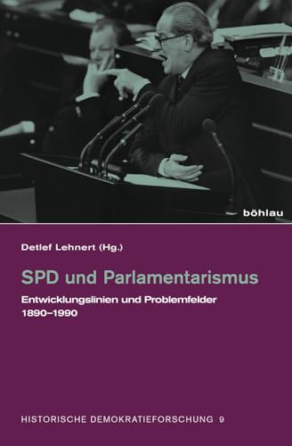 SPD und Parlamentarismus. Entwicklungslinien und Problemfelder 1890-1990 (Historische Demokratieforschung): Entwicklungslinien und Problemfelder ... und der Paul-Löbe-Stiftung, Band 9)