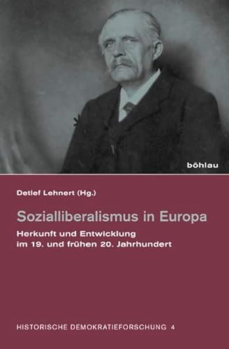 Sozialliberalismus in Europa: Herkunft und Entwicklung im 19. und frühen 20. Jahrhundert (Historische Demokratieforschung: Schriften der Hugo-Preuß-Stiftung und der Paul-Löbe-Stiftung, Band 4) von Bohlau Verlag