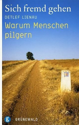 Sich fremd gehen: Warum Menschen pilgern von Matthias-Grnewald-Verlag