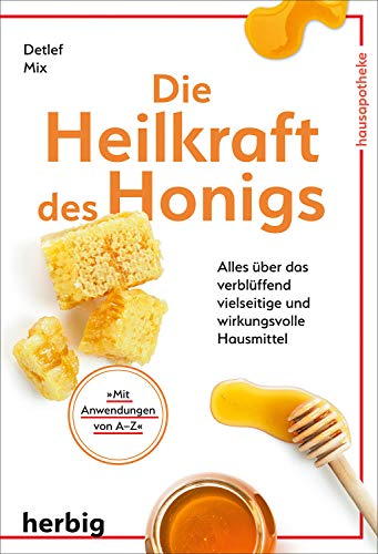 Die Heilkraft des Honigs: Alles über das verblüffend vielseitige und wirkungsvolle Hausmittel von Herbig Verlag