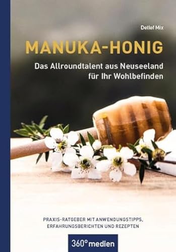 Manuka-Honig - Das Allroundtalent aus Neuseeland für Ihr Wohlbefinden: Praxis-Ratgeber mit Anwendungstipps, Erfahrungsberichten und Rezepten Manuka-Honig - Das Allroundtalent aus Neuseeland für Ihr Wohlbefinden: Praxis-Ratgeber mit Anwendungstipps, Erfahrungsberichten und Rezepten