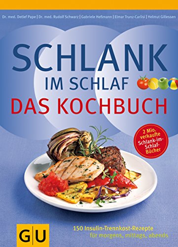 Schlank-im-Schlaf - das Kochbuch: 150 Insulin-Trennkost-Rezepte für morgens, mittags, abends