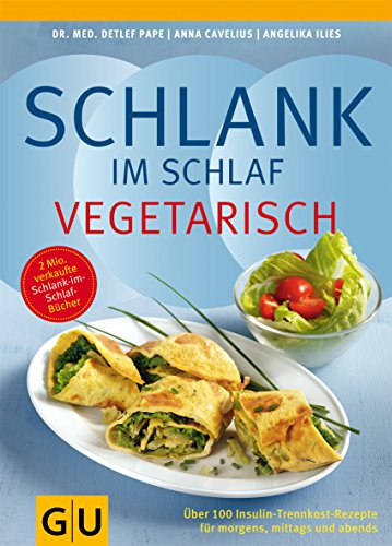 Schlank im Schlaf vegetarisch: Über 100 Insulin-Trennkost-Rezepte für morgens, mittags und abends